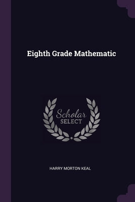 Eighth Grade Mathematic by Keal, Harry Morton