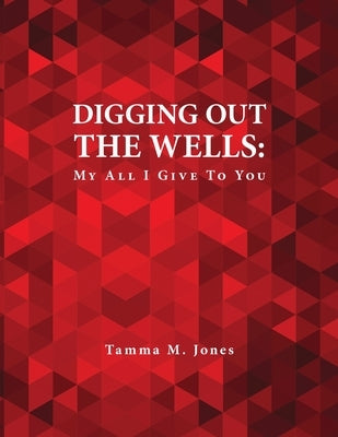 Digging Out the Wells: My All I Give to You by Jones, Tamma M.