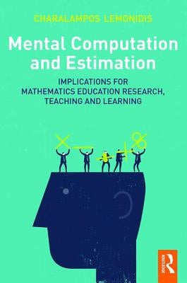 Mental Computation and Estimation: Implications for mathematics education research, teaching and learning by Lemonidis, Charalampos