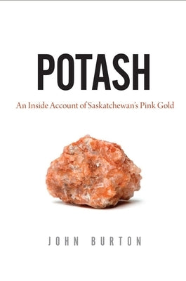 Potash: An Inside Account of Saskatchewan's Pink Gold by John, John