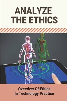 Analyze The Ethics: Overview Of Ethics In Technology Practice: Ethical Dimensions by Leski, Chang