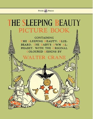 The Sleeping Beauty Picture Book - Containing the Sleeping Beauty, Blue Beard, the Baby's Own Alphabet - Illustrated by Walter Crane by Crane, Walter