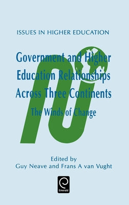 Government and Higher Education Relationships Across Three Continents: The Winds of Change by Neave, Guy