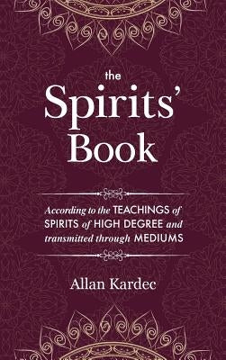 The Spirits' Book: Containing the principles of spiritist doctrine on the immortality of the soul, the nature of spirits and their relati by Kardec, Allan