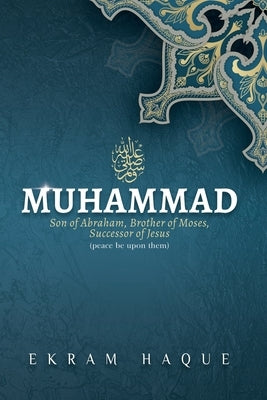 Muhammad: Son of Abraham, Brother of Moses, Successor of Jesus by Whitfield, Joshua J.