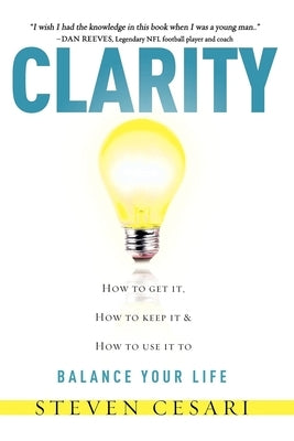 Clarity: Howto Get It, How to Keep It & How to Use It to Balance Your Life by Steven Cesari