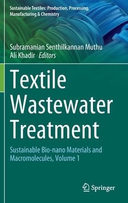 Textile Wastewater Treatment: Sustainable Bio-Nano Materials and Macromolecules, Volume 1 by Muthu, Subramanian Senthilkannan