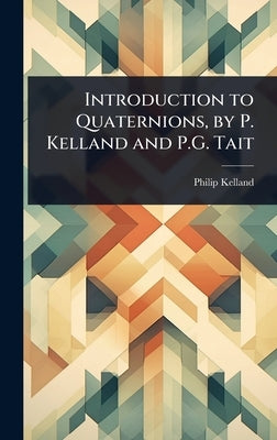 Introduction to Quaternions, by P. Kelland and P.G. Tait by Kelland, Philip