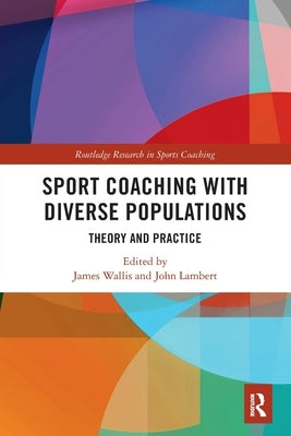 Sport Coaching with Diverse Populations: Theory and Practice by Wallis, James