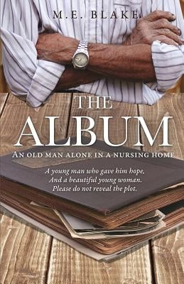 THE ALBUM An old man alone in a nursing home by Blake, M. E.