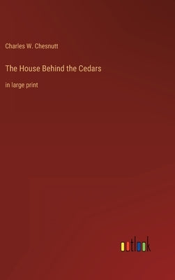 The House Behind the Cedars: in large print by Chesnutt, Charles W.