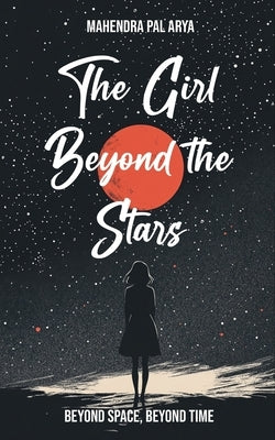 The Girl Beyond the Stars: Beyond Space, Beyond Time by Arya, Mahendra Pal