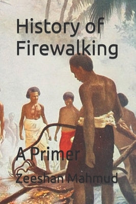 History of Firewalking: A Primer by Mahmud, Zeeshan