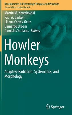 Howler Monkeys: Adaptive Radiation, Systematics, and Morphology by Kowalewski, Martín M.