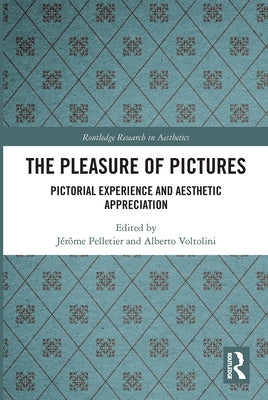 The Pleasure of Pictures: Pictorial Experience and Aesthetic Appreciation by Pelletier, Jérôme