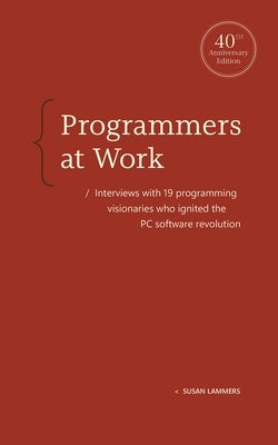 Programmers at Work: Interviews with 19 Programming Visionaries Who Ignited the PC Software Revolution by Lammers, Susan