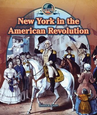 New York in the American Revolution by Faust, Daniel R.