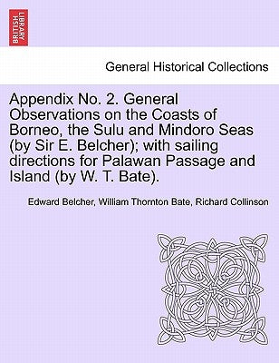 Appendix No. 2. General Observations on the Coasts of Borneo, the Sulu and Mindoro Seas (by Sir E. Belcher); With Sailing Directions for Palawan Passa by Belcher, Edward