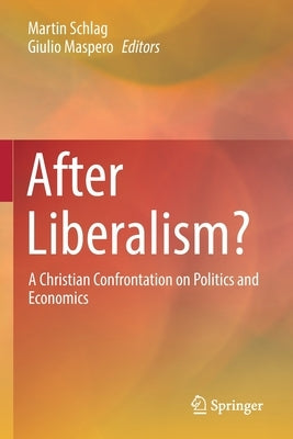 After Liberalism?: A Christian Confrontation on Politics and Economics by Schlag, Martin