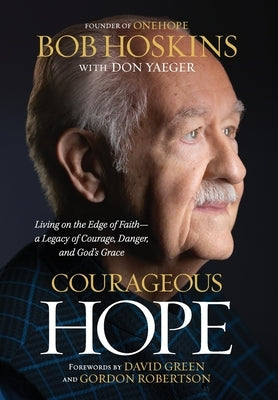 Courageous Hope: Living on the Edge of Faith--A Legacy of Courage, Danger, and God's Grace by Hoskins, Bob