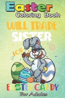 Easter Coloring Book For Adults: Bunny Eat Chocolate Eggs Will Trade Sister An Adult Easter Coloring Book For Teens & Adults - Great Gifts with Fun, E by Jenny, Bookcreators