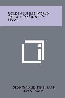 Golden Jubilee World Tribute To Sidney V. Haas by Haas, Sidney Valentine