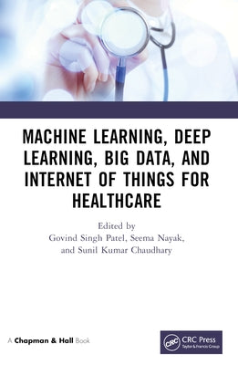 Machine Learning, Deep Learning, Big Data, and Internet of Things for Healthcare by Patel, Govind Singh