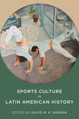 Sports Culture in Latin American History by Sheinin, David M. K.