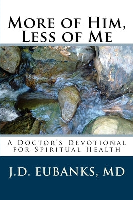 More of Him, Less of Me: A Doctor's Devotional for Spiritual Health by Eubanks, Jason David