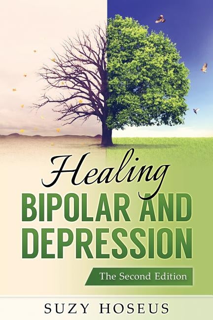Healing Bipolar and Depression: The Second Edition by Hoseus, Suzy