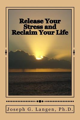 Release Your Stress and Reclaim Your Life by Langen, Joseph G.