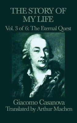 The Story of My Life Vol. 3 the Eternal Quest by Casanova, Giacomo