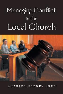 Managing Conflict in the Local Church by Free, Charles Rodney