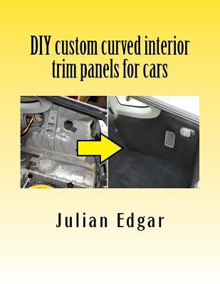 DIY custom curved interior trim panels for cars: How to quickly and easily make compound-curved custom trim panels. Make your own interior trunk panel by Edgar, Julian