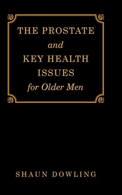 The Prostate and Key Health Issues for Older Men by Dowling, Shaun