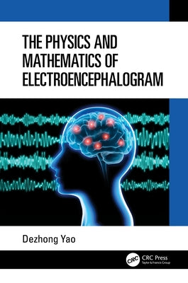 The Physics and Mathematics of Electroencephalogram by Yao, Dezhong