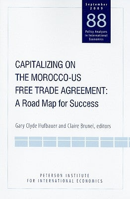 Capitalizing on the Morocco-US Free Trade Agreement: A Road Map for Success by Hufbauer, Gary Clyde