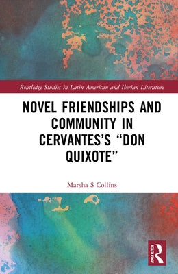 Novel Friendships and Community in Cervantes's "Don Quixote" by Collins, Marsha S.