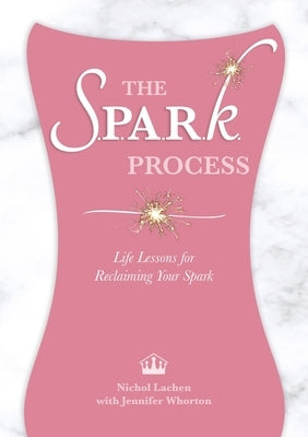 The SPARK Process: Life Lessons for Reclaiming Your Spark by Lachen, Nichol