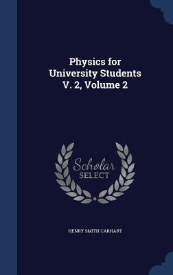 Physics for University Students V. 2, Volume 2 by Carhart, Henry Smith
