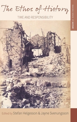 The Ethos of History: Time and Responsibility by Helgesson, Stefan