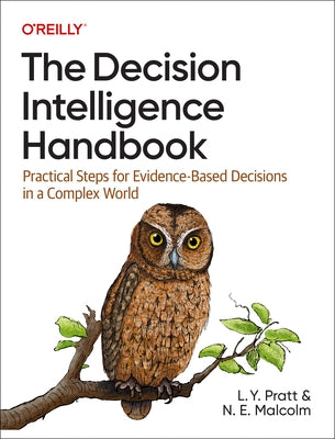 The Decision Intelligence Handbook: Practical Steps for Evidence-Based Decisions in a Complex World by Pratt, Lorien