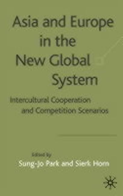 Asia and Europe in the New Global System: Intercultural Cooperation and Competition Scenarios by Park, S.