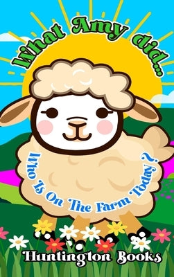 What Amy Did...: Who Is On The Farm Today? by Huntington