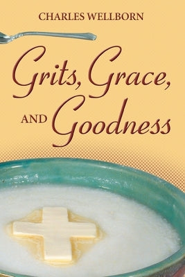 Grits, Grace, and Goodness by Wellborn, Charles