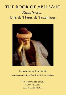 The Book of Abu Sa'id: Ruba'iyat... Life & Times & Teachings by Smith, Paul