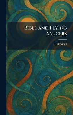 Bible and Flying Saucers by Downing, B.