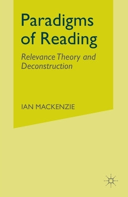 Paradigms of Reading: Relevance Theory and Deconstruction by MacKenzie, I.