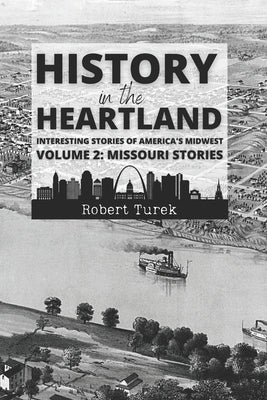 History in the Heartland Volume 2: Missouri Stories: Interesting Stories from America's Midwest by Turek, Robert