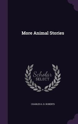 More Animal Stories by Roberts, Charles G. D.
